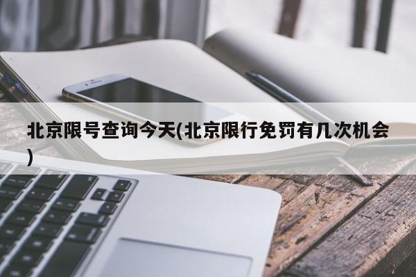 北京限号查询今天(北京限行免罚有几次机会)