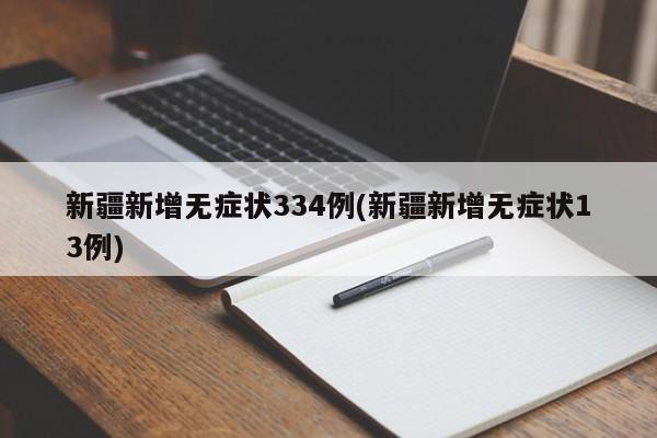 新疆新增无症状334例(新疆新增无症状13例)