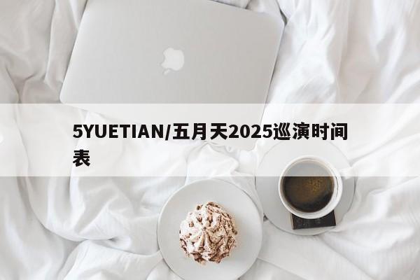 5YUETIAN/五月天2025巡演时间表