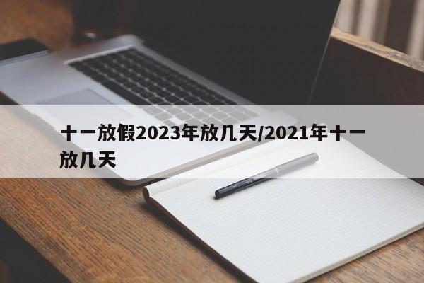十一放假2023年放几天/2021年十一放几天