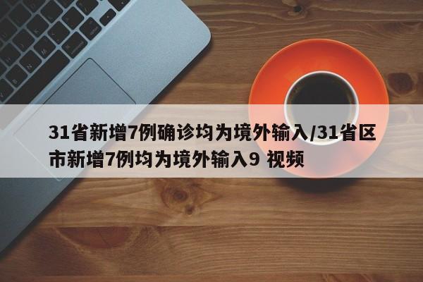 31省新增7例确诊均为境外输入/31省区市新增7例均为境外输入9 视频