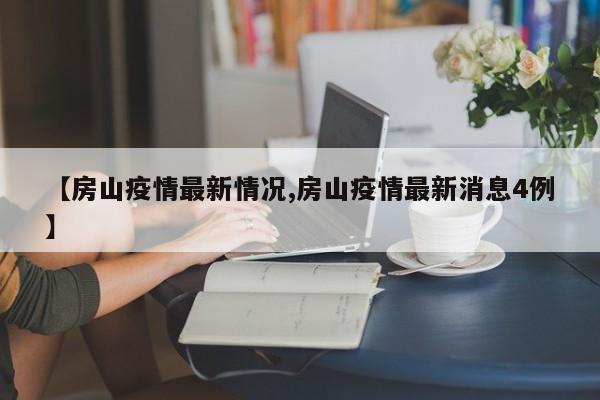 【房山疫情最新情况,房山疫情最新消息4例】