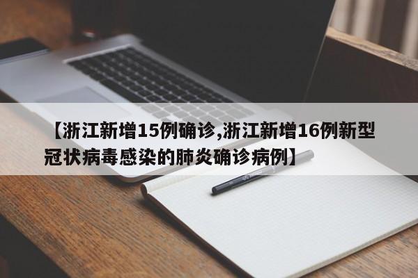 【浙江新增15例确诊,浙江新增16例新型冠状病毒感染的肺炎确诊病例】