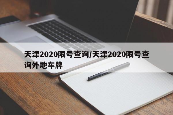 天津2020限号查询/天津2020限号查询外地车牌