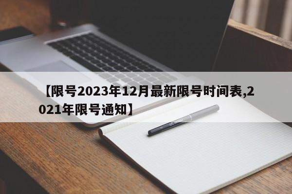 【限号2023年12月最新限号时间表,2021年限号通知】